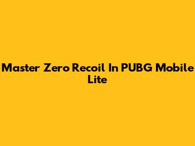 Master Zero Recoil In PUBG Mobile Lite