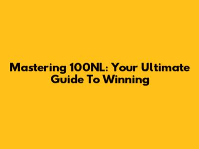 Mastering 100NL: Your Ultimate Guide To Winning