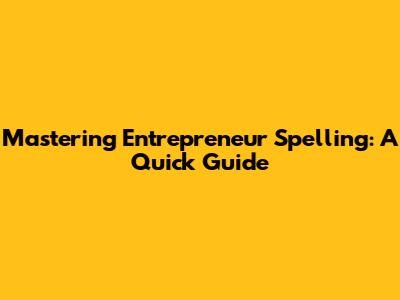 Mastering Entrepreneur Spelling: A Quick Guide