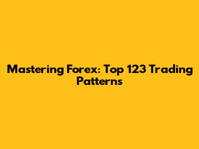Mastering Forex: Top 123 Trading Patterns