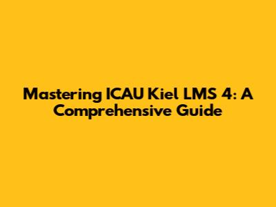 Mastering ICAU Kiel LMS 4: A Comprehensive Guide