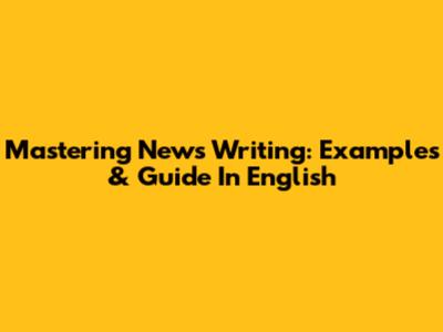 Mastering News Writing: Examples & Guide In English