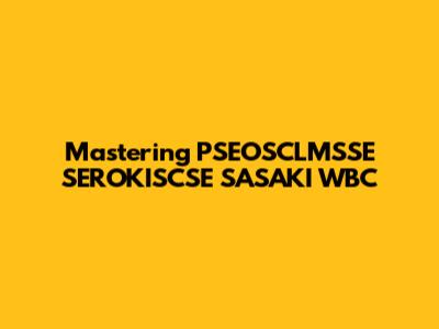 Mastering PSEOSCLMSSE SEROKISCSE SASAKI WBC