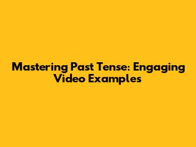 Mastering Past Tense: Engaging Video Examples