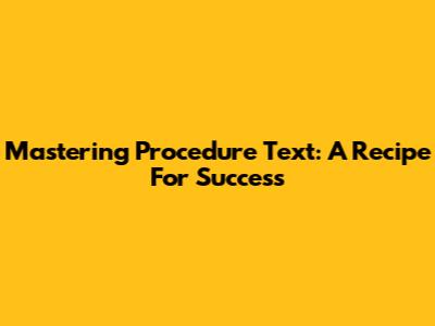 Mastering Procedure Text: A Recipe For Success