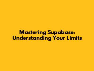 Mastering Supabase: Understanding Your Limits