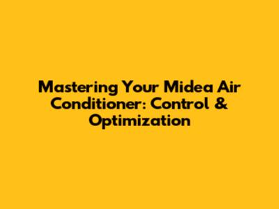 Mastering Your Midea Air Conditioner: Control & Optimization