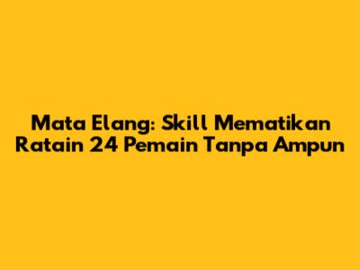 Mata Elang: Skill Mematikan Ratain 24 Pemain Tanpa Ampun