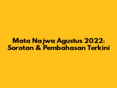 Mata Najwa Agustus 2022: Sorotan & Pembahasan Terkini