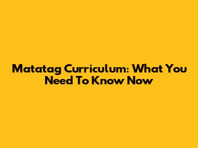 Matatag Curriculum: What You Need To Know Now