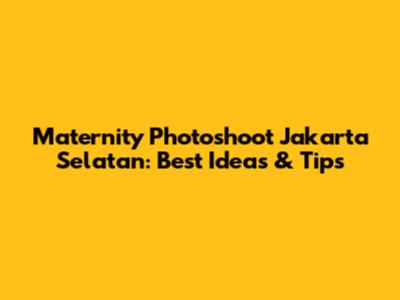 Maternity Photoshoot Jakarta Selatan: Best Ideas & Tips