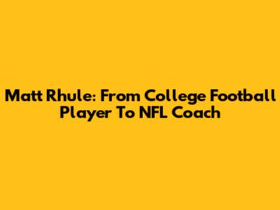 Matt Rhule: From College Football Player To NFL Coach