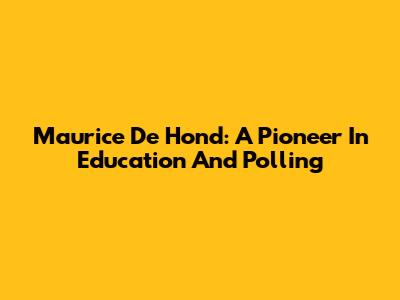 Maurice De Hond: A Pioneer In Education And Polling