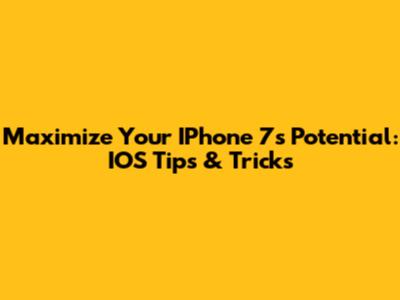 Maximize Your IPhone 7's Potential: IOS Tips & Tricks