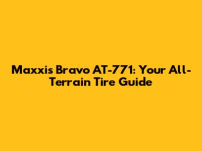 Maxxis Bravo AT-771: Your All-Terrain Tire Guide