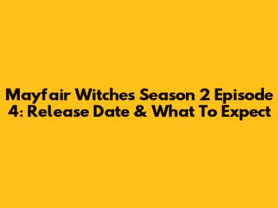 Mayfair Witches Season 2 Episode 4: Release Date & What To Expect