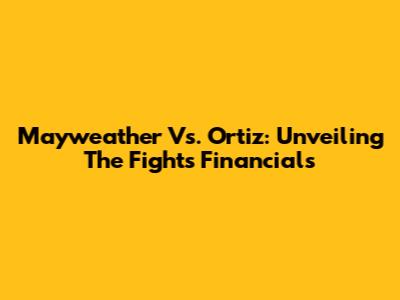Mayweather Vs. Ortiz: Unveiling The Fight's Financials