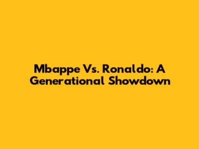 Mbappe Vs. Ronaldo: A Generational Showdown