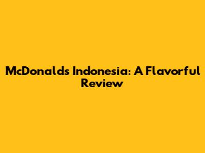 McDonald's Indonesia: A Flavorful Review