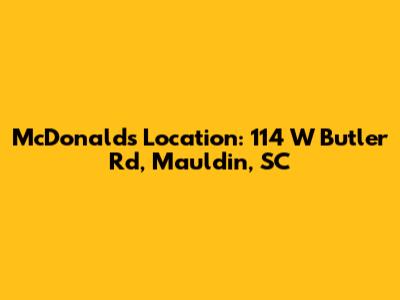 McDonald's Location: 114 W Butler Rd, Mauldin, SC