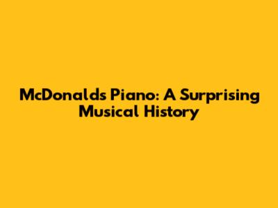 McDonald's Piano: A Surprising Musical History