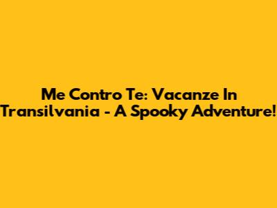 Me Contro Te: Vacanze In Transilvania - A Spooky Adventure!