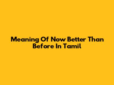 Meaning Of "Now Better Than Before" In Tamil