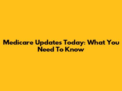 Medicare Updates Today: What You Need To Know