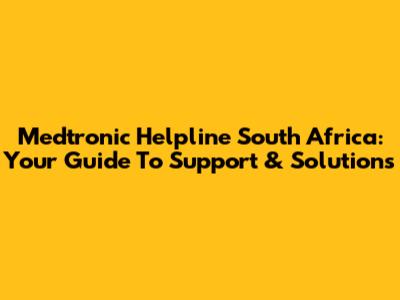 Medtronic Helpline South Africa: Your Guide To Support & Solutions