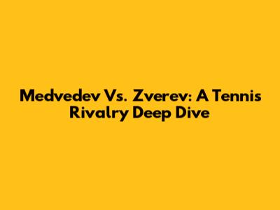 Medvedev Vs. Zverev: A Tennis Rivalry Deep Dive