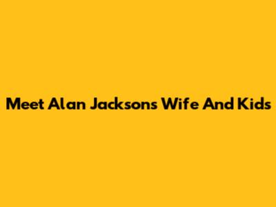 Meet Alan Jackson's Wife And Kids