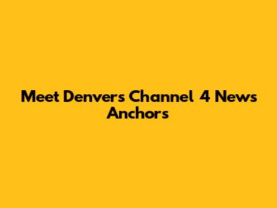 Meet Denver's Channel 4 News Anchors
