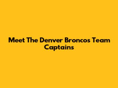 Meet The Denver Broncos' Team Captains