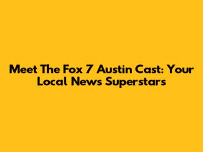 Meet The Fox 7 Austin Cast: Your Local News Superstars