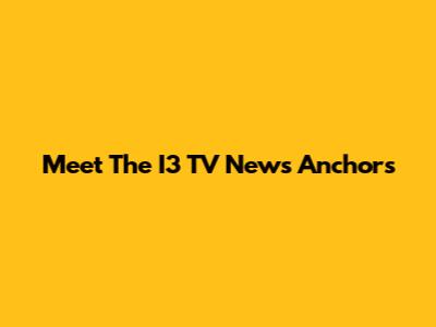 Meet The I3 TV News Anchors