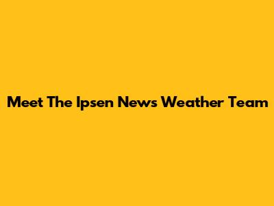 Meet The Ipsen News Weather Team