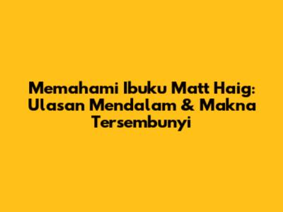 Memahami "Ibuku" Matt Haig: Ulasan Mendalam & Makna Tersembunyi