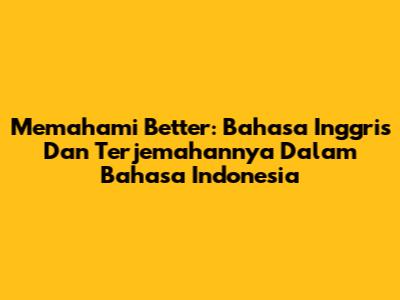 Memahami 'Better': Bahasa Inggris Dan Terjemahannya Dalam Bahasa Indonesia