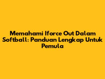 Memahami 'Iforce Out' Dalam Softball: Panduan Lengkap Untuk Pemula