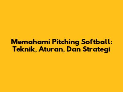 Memahami *Pitching* Softball: Teknik, Aturan, Dan Strategi