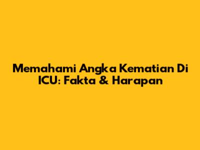 Memahami Angka Kematian Di ICU: Fakta & Harapan