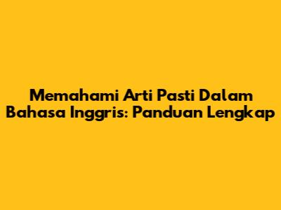 Memahami Arti Pasti Dalam Bahasa Inggris: Panduan Lengkap
