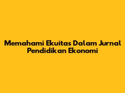 Memahami Ekuitas Dalam Jurnal Pendidikan Ekonomi
