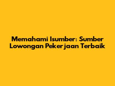 Memahami Isumber: Sumber Lowongan Pekerjaan Terbaik