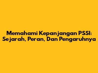 Memahami Kepanjangan PSSI: Sejarah, Peran, Dan Pengaruhnya
