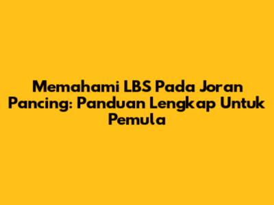 Memahami LBS Pada Joran Pancing: Panduan Lengkap Untuk Pemula
