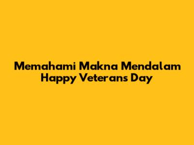 Memahami Makna Mendalam Happy Veterans Day