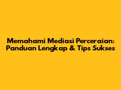 Memahami Mediasi Perceraian: Panduan Lengkap & Tips Sukses