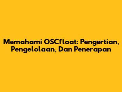 Memahami OSCfloat: Pengertian, Pengelolaan, Dan Penerapan