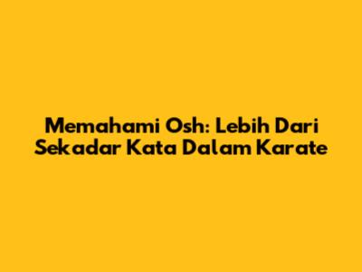 Memahami Osh: Lebih Dari Sekadar Kata Dalam Karate